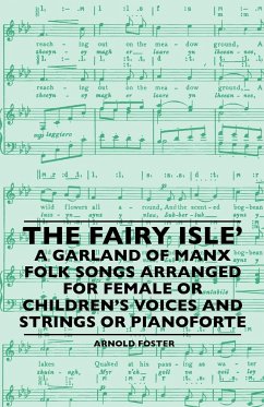 The Fairy Isle' A Garland Of Manx Folk Songs Arranged For Female Or Children's Voices And Strings Or Pianoforte - Foster, Arnold