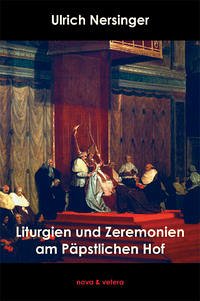 Liturgien und Zeremonien am Päpstlichen Hof, Band 1 - Nersinger, Ulrich