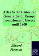 Atlas to the Historical Geography of Europe from Homeric Greece until 1900 - Freeman, Edward