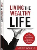 Living the Wealthy Life: 18 Principles to Achieving Success, Prosperity and Happiness