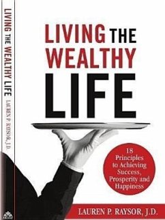 Living the Wealthy Life: 18 Principles to Achieving Success, Prosperity and Happiness - Raysor, Lauren P.
