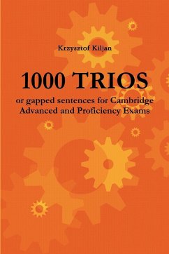1000 TRIOS or gapped sentences for Cambridge Advanced and Proficiency Exams - Kiljan, Krzysztof 1000 TRIOS or gapped sentences for Cambridge Advanced and Proficiency Exams - Kiljan, Krzysztof