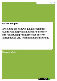 Erstellung eines Bewegungsprogramms (Krafttrainingsprogramms) für Fußballer zur Verletzungsprophylaxe der unteren Extremitäten und Rumpfkraftstabilisierung - Bungert, Patrick