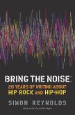 Bring the Noise: 20 Years of Writing about Hip Rock and Hip Hop