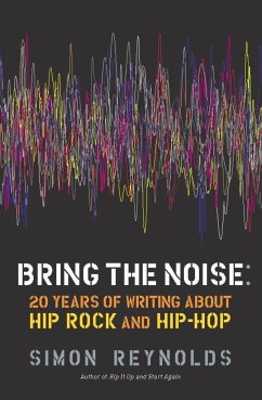 Bring the Noise: 20 Years of Writing about Hip Rock and Hip Hop - Reynolds, Simon