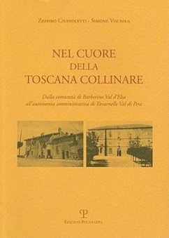 Nel Cuore Della Toscana Collinare: Dalla Comunita Di Barberino Val D'Elsa All'autonomia Amministrativa Di Tavarnelle Val Di Pesa - Ciuffoletti, Zeffiro; Visciola, Simone