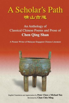 Scholar's Path, A: An Anthology of Classical Chinese Poems and Prose of Chen Qing Shan - A Pioneer Writer of Malayan-Singapore Literature - Chen, Peter Min-Liang; Tan, Michael Min-Hwa; Chan, Chiu Ming