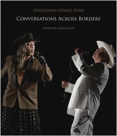 Conversations Across Borders: A Performance Artist Converses with Theorists, Curators, Activists and Fellow Artists - Gómez-Peña, Guillermo