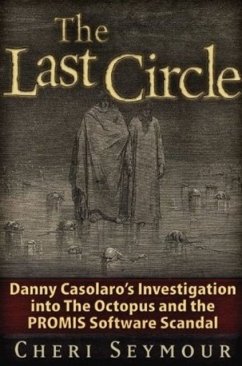 The Last Circle: Danny Casolaro's Investigation Into the Octopus and the PROMIS Software Scandal - Seymour, Cheri