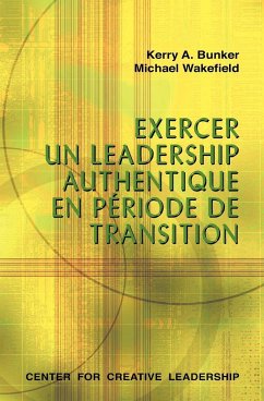 Leading with Authenticity in Times of Transition (French Canadian) - Bunker, Kerry A; Wakefield, Michael