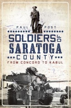 Soldiers of Saratoga County:: From Concord to Kabul - Post, Paul