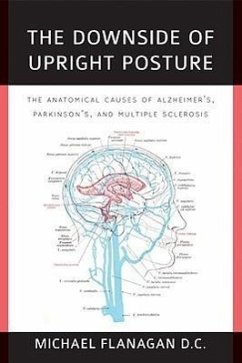 The Downside of Upright Posture: The Anatomical Causes of Alzheimer's, Parkinson's and Multiple Sclerosis - Flanagan, Michael