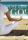 Just Let Go!: Achieving Health, Wellness, and a Balanced Life