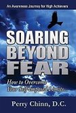 Soaring Beyond Fear: An Awareness Journey for High Achievers: How to Overcome Your Self-Imposed Limits...