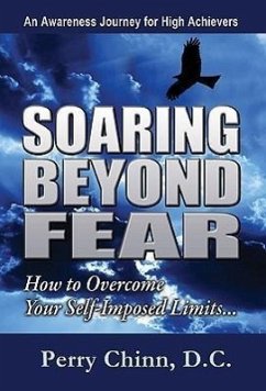 Soaring Beyond Fear: An Awareness Journey for High Achievers: How to Overcome Your Self-Imposed Limits... - Chinn, Perry, D. C.