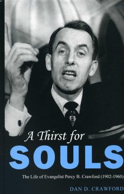 A Thirst for Souls: The Life of Evangelist Percy B. Crawford (1902-1960) - Crawford, Dan D.