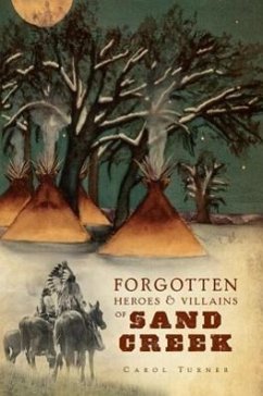 Forgotten Heroes & Villains of Sand Creek - Turner, Carol