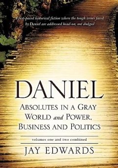 Daniel Absolutes in a Gray World and Power, Business and Politics Volumes One and Two Combined - Edwards, Jay