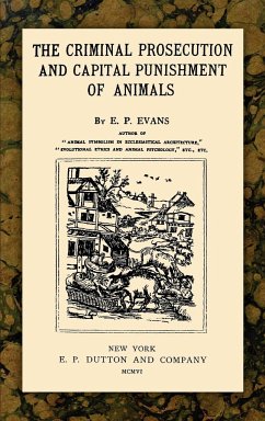 The Criminal Prosecution and Capital Punishment of Animals - Evans, E. P.