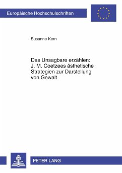 Das Unsagbare erzählen: J. M. Coetzees ästhetische Strategien zur Darstellung von Gewalt - Kern, Susanne