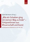 &quote;Wie ein Schatten ging ich meinen Weg zu Ende&quote; - Emigrantinnen aus Wissenschaft und Kunst