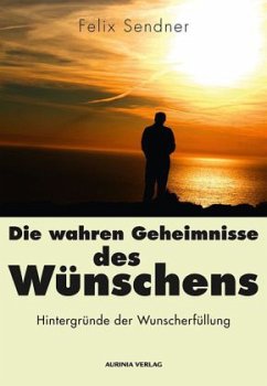 Die wahren Geheimnisse des Wünschens - Sendner, Felix