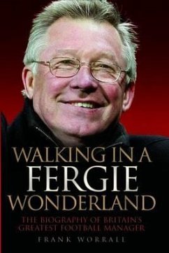 Walking in a Fergie Wonderland: The Biography of Britain's Greatest Football Manager - Worrall, Frank