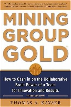 Mining Group Gold, Third Edition: How to Cash in on the Collaborative Brain Power of a Team for Innovation and Results - Kayser, Thomas A.