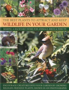 The Best Plants to Attract and Keep Wildlife in Your Garden: Making a Backyard Home for Animals, Birds & Insects, Encourage Creatures Into Your Garden - Lavelle, Christine