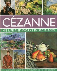 Cezanne: His Life and Works in 500 Images: An Illustrated Exploration of the Artist, His Life and Context, with a Gallery of 300 of His Finest Paintin - Hodge, Susie