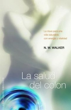 La Salud del Colon: La Clave Para una Vida Saludable, Con Energia y Vitalidad = Colon Health - Walker, Norman W.