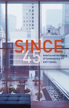 Since '45: America and the Making of Contemporary Art - Siegel, Katy