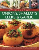 How to Cook with Onions, Shallots, Leeks & Garlic