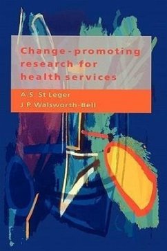 Change-Promoting Research for Health Services: A Guide for Research Managers, Research and Development Commissioners, and Researchers - St Leger, A. S.