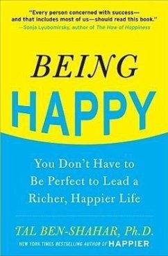 Being Happy: You Don't Have to Be Perfect to Lead a Richer, Happier Life - Ben-Shahar, Tal