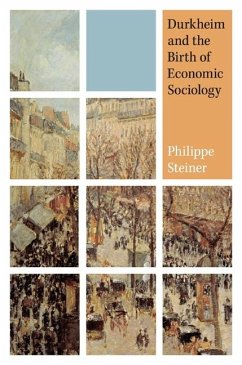 Durkheim and the Birth of Economic Sociology - Steiner, Philippe