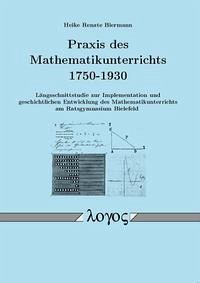 Praxis des Mathematikunterrichts 1750-1930. Längsschnittstudie zur Implementation und geschichtlichen Entwicklung des Mathematikunterrichts am Ratsgymnasium Bielefeld