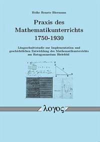 Praxis des Mathematikunterrichts 1750-1930. Längsschnittstudie zur Implementation und geschichtlichen Entwicklung des Mathematikunterrichts am Ratsgymnasium Bielefeld - Biermann, Heike Renate