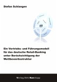 Ein Vertriebs - und Führungsmodell für das deutsche Retail-Banking unter Berücksichtigung der Wettbewerbsstruktur Ein Vertriebs - und Führungsmodell für das deutsche Retail-Banking unter Berücksichtigung der Wettbewerbsstruktur