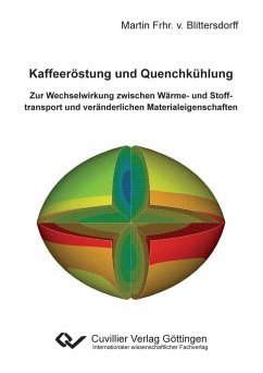 Kaffeeröstung und Quenchkühlung. Zur Wechselwirkung zwischen Wärme- und Stofftransport und veränderlichen Materialeigenschaften - Bittersdorff, Martin Frhr. von