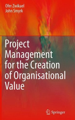 Project Management for the Creation of Organisational Value - Zwikael, Ofer;Smyrk, John