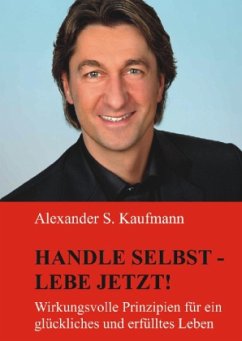 HANDLE SELBST und LEBE JETZT! - Kaufmann, Alexander S.