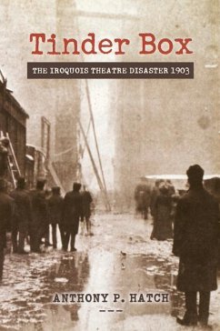 Tinder Box: The Iroquois Theatre Disaster 1903 - Hatch, Anthony P.
