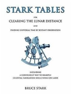 Stark Tables: For Clearing the Lunar Distance and Finding Universal Time by Sextant Observation Including a Convenient Way to Sharpe - Stark, Bruce