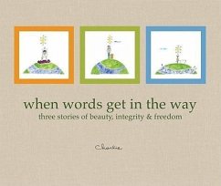 When Words Get in the Way: Three Stories of Beauty, Integrity & Freedom - Hanson, John "Charlie"