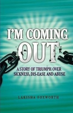 I'm Coming Out, a Story of Triumph Over Sickness, Dis-Ease and Abuse - Foxworth, Lakisha