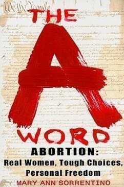 The A Word: Abortion: Real Women, Tough Choices, Personal Freedom - Sorrentino, Mary Ann