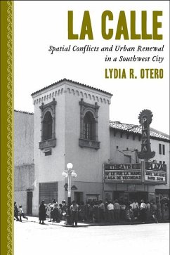 La Calle: Spatial Conflicts and Urban Renewal in a Southwest City - Otero, Lydia R.