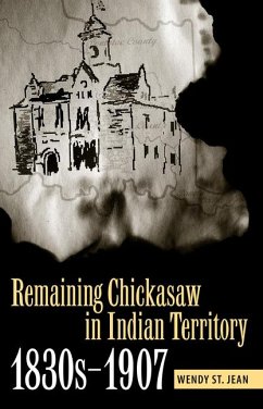 Remaining Chickasaw in Indian Territory, 1830s-1907 - St Jean, Wendy