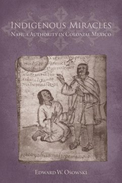 Indigenous Miracles: Nahua Authority in Colonial Mexico - Osowski, Edward W.